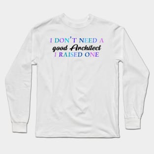 I don't need a good architect I raised one Long Sleeve T-Shirt